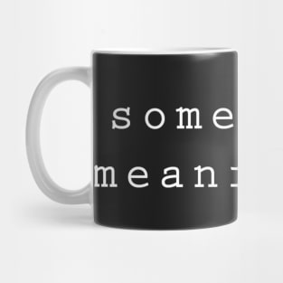 Something meaningful Mug